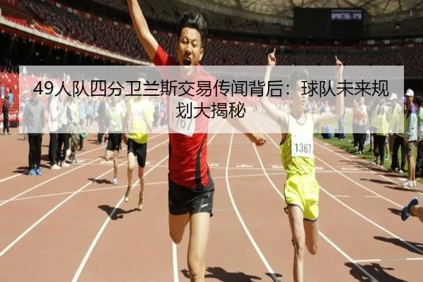 49人队四分卫兰斯交易传闻背后：球队未来规划大揭秘